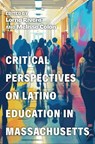 Critical Perspectives on Latino Education in Massachusetts - Lorna Rivera ; Melissa Colon - 9781625348661