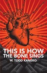 This Is How the Bone Sings - W Todd Kaneko - 9781625578181