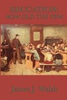 Education: How Old the New - James J. Walsh - 9781625580276