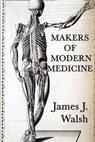 Makers of Modern Medicine - James J. Walsh - 9781625580603