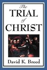 Trial of Christ - David K. Breed - 9781625581624