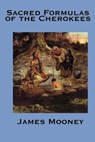The Sacred Formulas of the Cherokee - James Mooney - 9781625581891