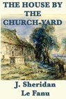 The House by the Church-Yard - J. Sheridan LeFanu - 9781625584229