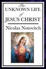 The Unknown Life of Jesus Christ - Nicolas Notovitch - 9781625588364