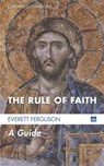 The Rule of Faith - Everett Ferguson - 9781625647597
