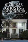 Civil War Ghosts of North Georgia - Jim Miles - 9781625846426