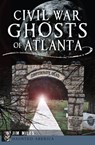 Civil War Ghosts of Atlanta - Jim Miles - 9781625846488