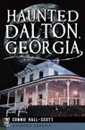 Haunted Dalton, Georgia - Connie Hall-Scott - 9781625846556