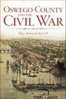 Oswego County and the Civil War - Natalie Joy Woodall - 9781625846778