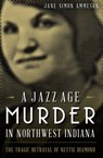 A Jazz Age Murder in Northwest Indiana - Jane Simon Ammeson - 9781625850188