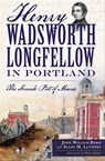 Henry Wadsworth Longfellow in Portland - John William Babin ; Allan M. Levinsky - 9781625850256
