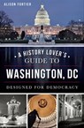 A History Lover's Guide to Washington, DC - Alison Fortier - 9781625850645