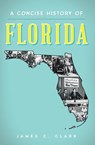 A Concise History of Florida - James C. Clark - 9781625851536