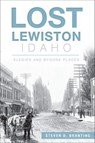 Lost Lewiston, Idaho - Steven D. Branting - 9781625851543