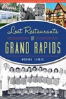 Lost Restaurants of Grand Rapids - Norma Lewis - 9781625856135