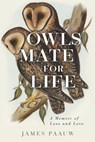 Owls Mate for Life: A Memoir of Loss and Love - James Paauw - 9781625862792