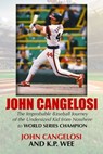 John Cangelosi: The Improbable Baseball Journey of the Undersized Kid from Nowhere to World Series Champion - John Cangelosi ; K.P. Wee - 9781626015135