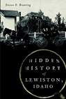 Hidden History of Lewiston, Idaho - Steven D. Branting - 9781626193543