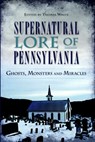 Supernatural Lore of Pennsylvania: Ghosts, Monsters and Miracles - Thomas White - 9781626194984
