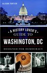 A History Lover's Guide to Washington, D.C.: Designed for Democracy - Alison Fortier - 9781626195295