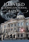 Haunted Bloomington-Normal, Illinois - Deborah Carr Hollingsworth - 9781626196636