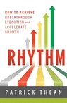 Rhythm: How to Achieve Breakthrough Execution and Accelerate Growth - Patrick Thean - 9781626340794