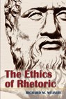 The Ethics of Rhetoric - Richard M Weaver - 9781626541108