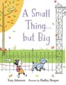 A Small Thing . . . but Big - Tony Johnston - 9781626729919