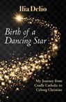 BIRTH OF A DANCING STAR - Ilia Delio - 9781626983472