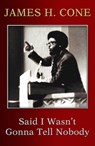 Said I Wasn't Gonna Tell Nobody: The Making of a Black Theologian - James H. Cone - 9781626983779
