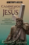 Caminemos Con Jesus: Toward a Hispanic/Latino Theology of Accompaniment 30th Anniversary Edition - Roberto S. Goizueta - 9781626986060