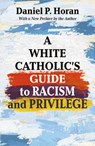 A White Catholic's Guide to Racism and Privilege - Daniel P. Horan Ofm - 9781626986084