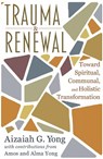 Trauma and Renewal: Toward Spiritual, Communal, and Holistic Transformation - Aizaiah G. Yong - 9781626986190