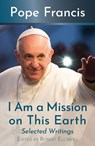 I Am a Mission on This Earth - Pope Francis - 9781626986459