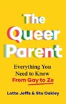 The Queer Parent: Everything You Need to Know from Gay to Ze - Lotte Jeffs - 9781627783378