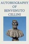 Autobiography of Benvenuto Cellini - Benvenuto Cellini - 9781627931670
