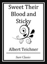 Sweet Their Blood and Sticky - Albert Teichner - 9781627935272