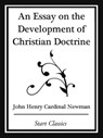 An Essay on the Development Christian Doctrine (Start Classics) - John Henry Cardinal Newman - 9781627935814