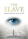 The Slave: A Spiritual Manifesto for a Better Way of Life - Anand Dilvar - 9781627951043