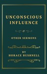 Unconscious Influence and Other Sermons - Horace Bushnell - 9781628345216