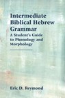 Intermediate Biblical Hebrew Grammar - Eric D Reymond - 9781628371895