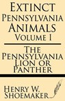 Extinct Pennsylvania Animals (Volume 1): The Pennsylvania Lion or Panther - Henry W. Shoemaker - 9781628450361