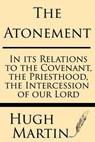 The Atonement: In Its Relations to the Covenant, the Priesthood, the Intercession - Hugh Martin - 9781628451122