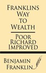 Franklin's Way to Wealth: Poor Richard Improved - Benjamin Franklin - 9781628452488