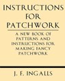 Instructions for Patchwork. a New Book of Patterns and Instructions for Making Fancy Patchwork - J. F. Ingalls - 9781628452617