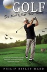 Golf Is Not What You Think - Philip Ripley Ward - 9781628710861