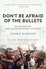 Don't Be Afraid of the Bullets: An Accidental War Correspondent in Yemen - Laura Kasinof - 9781628726480