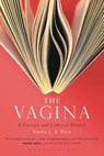The Vagina: A Literary and Cultural History - Senior Lecturer Emma L. E. Rees - 9781628922127