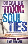 Breaking Toxic Soul Ties - Brown Tom Brown - 9781629119540