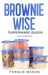 Brownie Wise, Tupperware Queen - Fergus Mason - 9781629174099